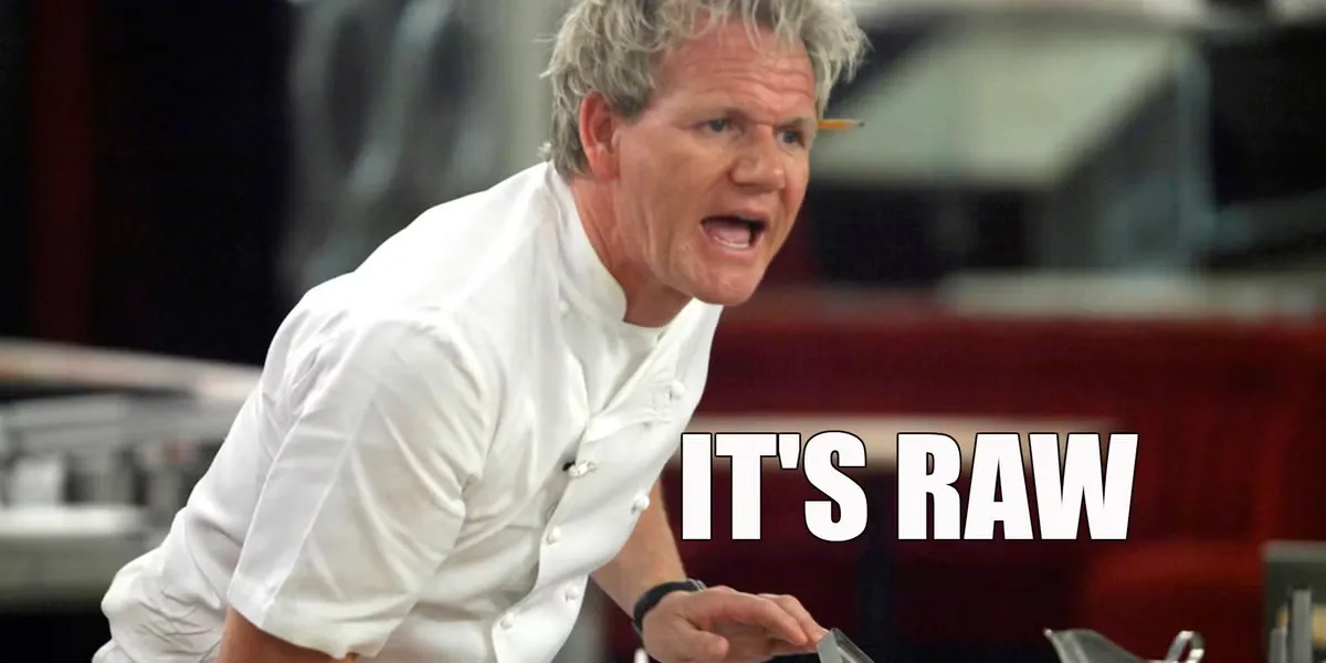 Gordon Ramsay yelling IT'S RAW